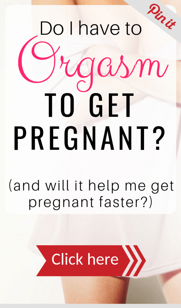 Do I Have To Orgasm To Get Pregnant Am I More Likely To